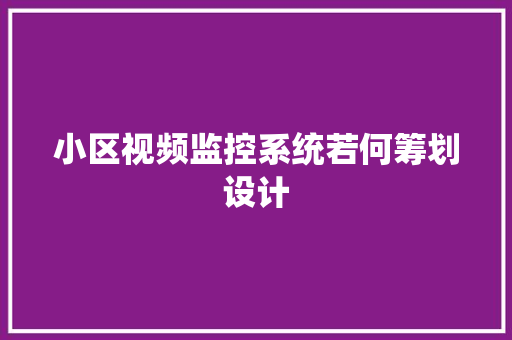 小区视频监控系统若何筹划设计