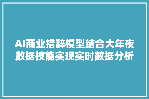 AI商业措辞模型结合大年夜数据技能实现实时数据分析