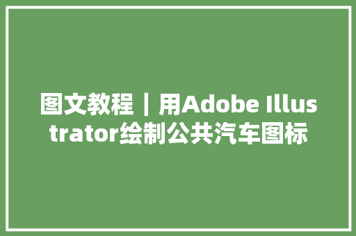 图文教程｜用Adobe Illustrator绘制公共汽车图标