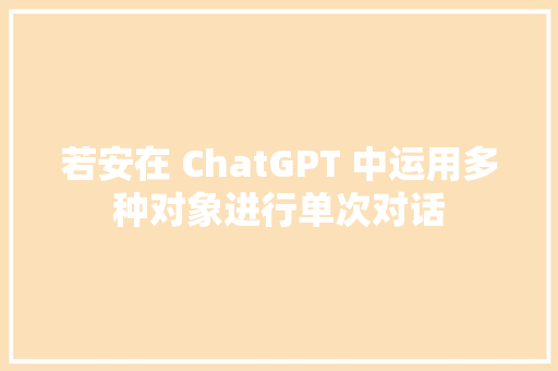 若安在 ChatGPT 中运用多种对象进行单次对话