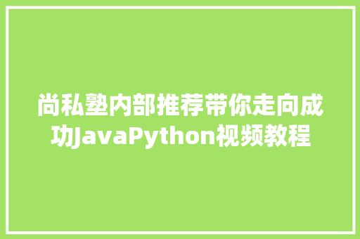 尚私塾内部推荐带你走向成功JavaPython视频教程