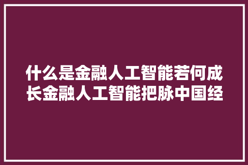 什么是金融人工智能若何成长金融人工智能把脉中国经济