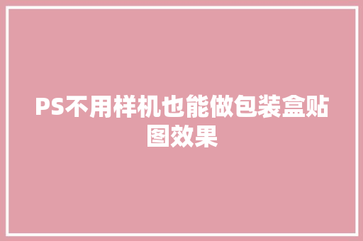 PS不用样机也能做包装盒贴图效果