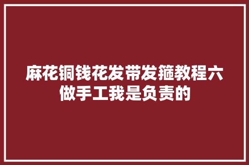 麻花铜钱花发带发箍教程六做手工我是负责的