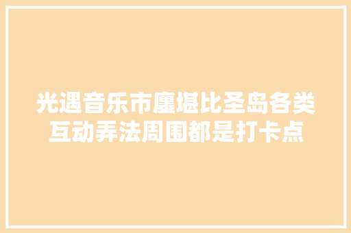 光遇音乐市廛堪比圣岛各类互动弄法周围都是打卡点