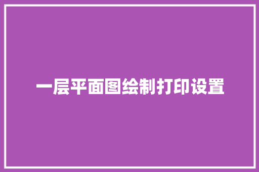 一层平面图绘制打印设置