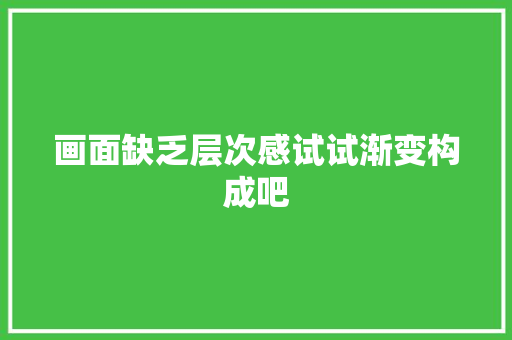 画面缺乏层次感试试渐变构成吧