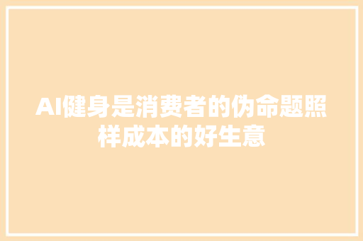 AI健身是消费者的伪命题照样成本的好生意