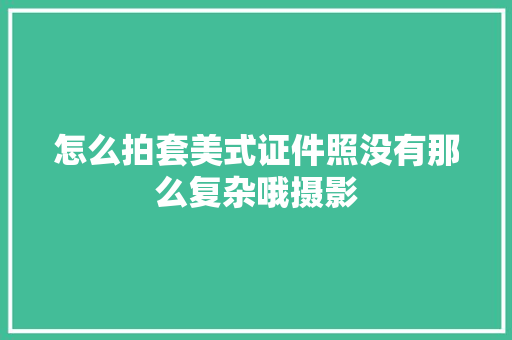 怎么拍套美式证件照没有那么复杂哦摄影