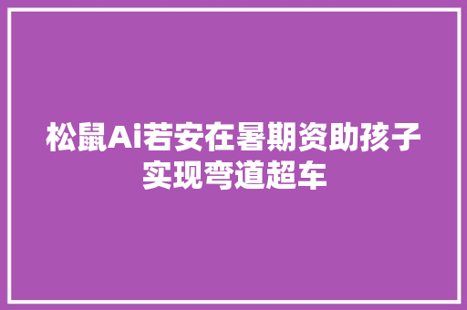 松鼠Ai若安在暑期资助孩子实现弯道超车