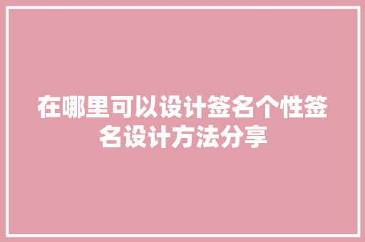 在哪里可以设计签名个性签名设计方法分享