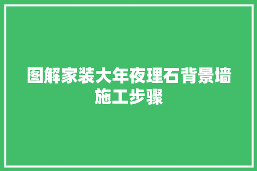 图解家装大年夜理石背景墙施工步骤