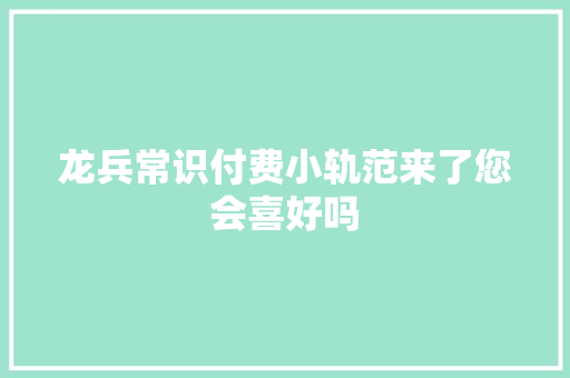 龙兵常识付费小轨范来了您会喜好吗