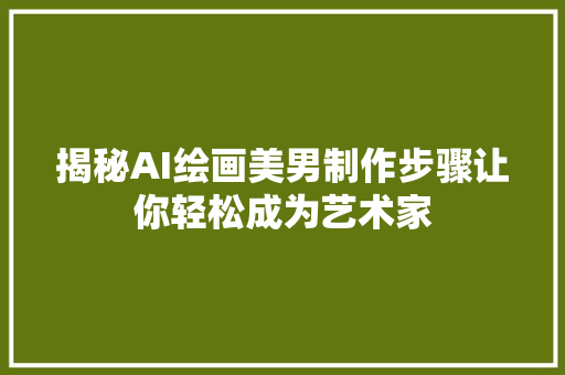 揭秘AI绘画美男制作步骤让你轻松成为艺术家