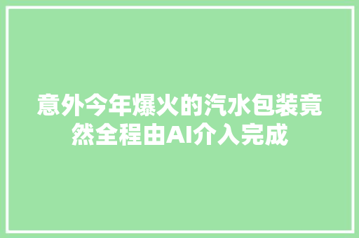 意外今年爆火的汽水包装竟然全程由AI介入完成