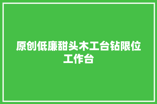 原创低廉甜头木工台钻限位工作台