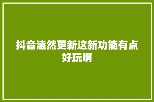 抖音溘然更新这新功能有点好玩啊