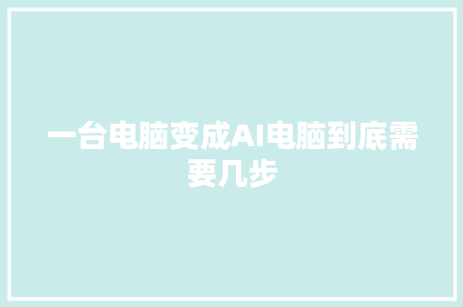 一台电脑变成AI电脑到底需要几步