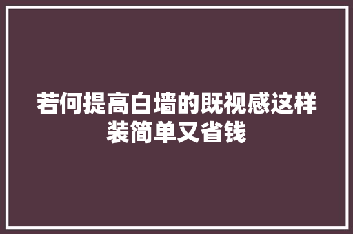 若何提高白墙的既视感这样装简单又省钱