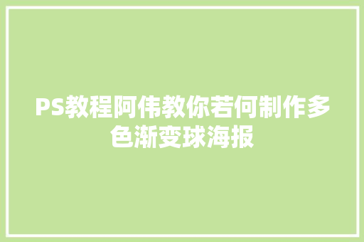 PS教程阿伟教你若何制作多色渐变球海报