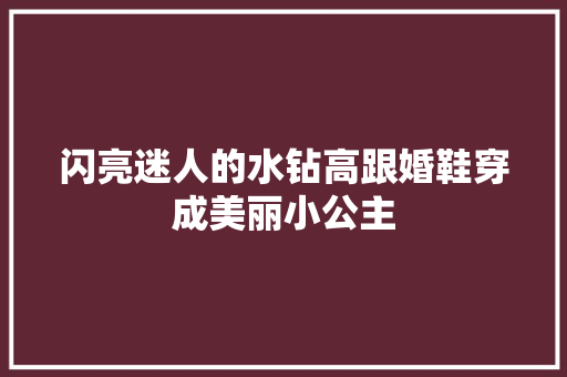 闪亮迷人的水钻高跟婚鞋穿成美丽小公主