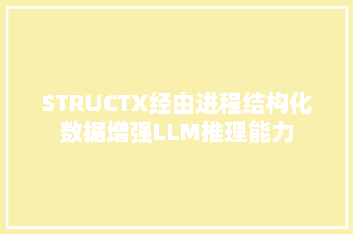 STRUCTX经由进程结构化数据增强LLM推理能力