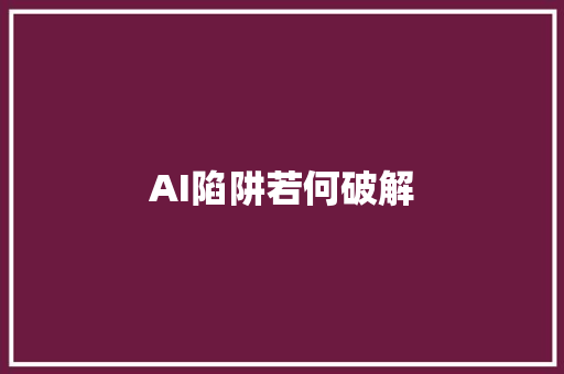 AI陷阱若何破解