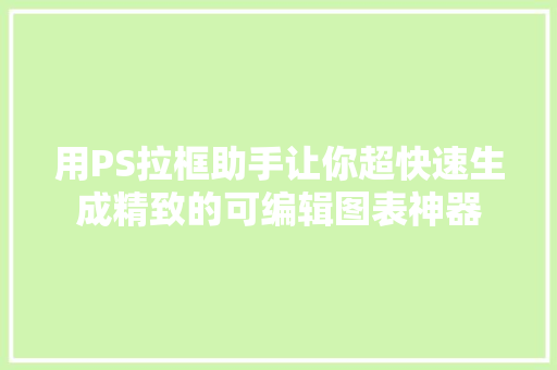 用PS拉框助手让你超快速生成精致的可编辑图表神器