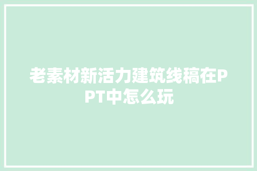 老素材新活力建筑线稿在PPT中怎么玩