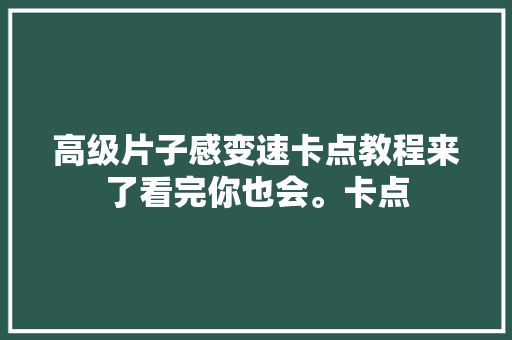 高级片子感变速卡点教程来了看完你也会。卡点