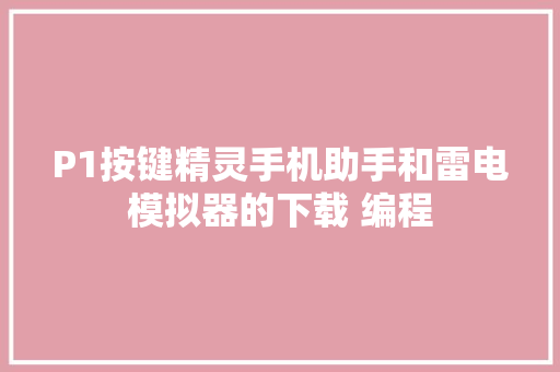 P1按键精灵手机助手和雷电模拟器的下载 编程