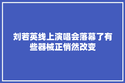 刘若英线上演唱会落幕了有些器械正悄然改变