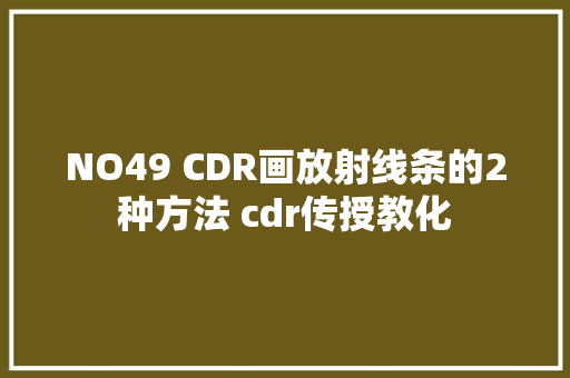 NO49 CDR画放射线条的2种方法 cdr传授教化