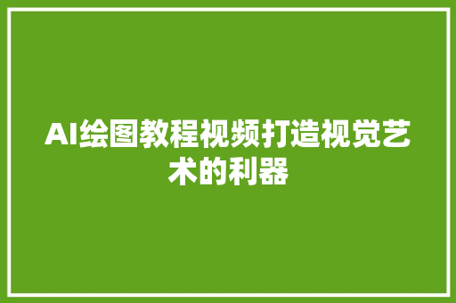 AI绘图教程视频打造视觉艺术的利器