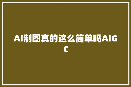 AI制图真的这么简单吗AIGC