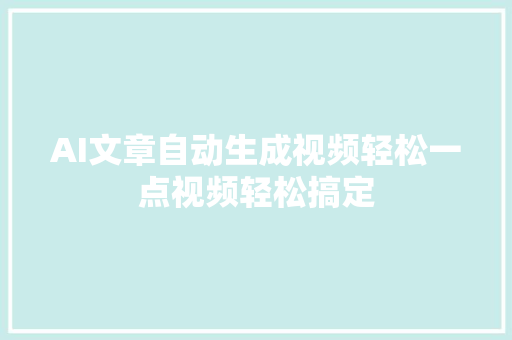 AI文章自动生成视频轻松一点视频轻松搞定