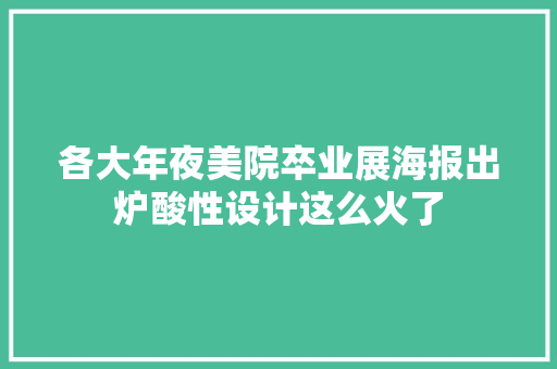 各大年夜美院卒业展海报出炉酸性设计这么火了