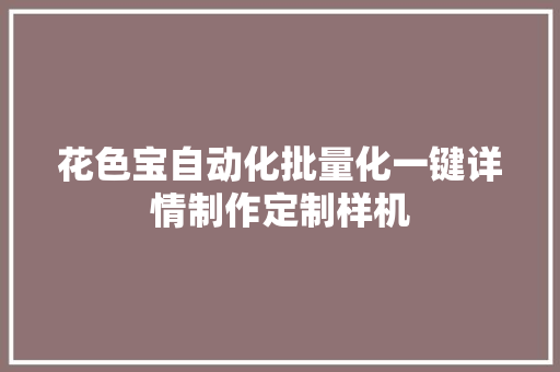 花色宝自动化批量化一键详情制作定制样机