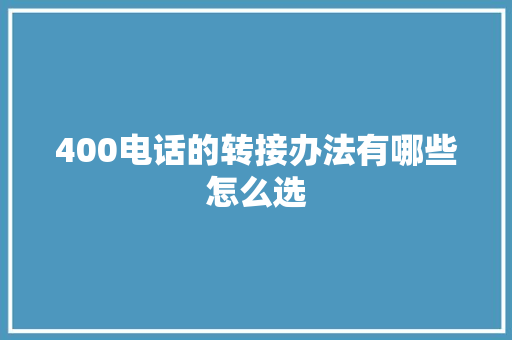 400电话的转接办法有哪些怎么选