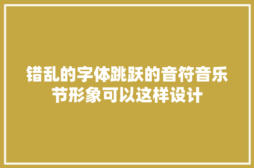 错乱的字体跳跃的音符音乐节形象可以这样设计