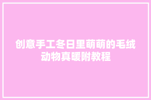 创意手工冬日里萌萌的毛绒动物真暖附教程