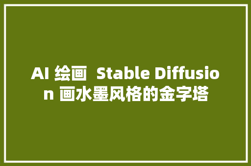 AI 绘画  Stable Diffusion 画水墨风格的金字塔