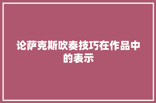 论萨克斯吹奏技巧在作品中的表示