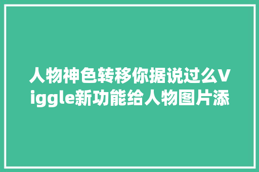 人物神色转移你据说过么Viggle新功能给人物图片添加动画效果