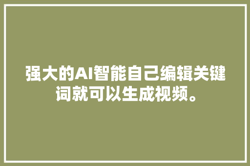 强大的AI智能自己编辑关键词就可以生成视频。