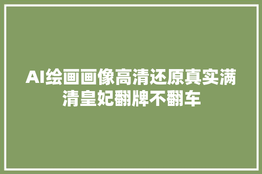 AI绘画画像高清还原真实满清皇妃翻牌不翻车