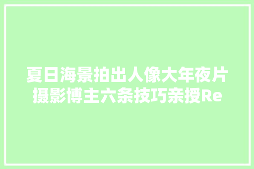 夏日海景拍出人像大年夜片摄影博主六条技巧亲授Reno6 Pro出奇效