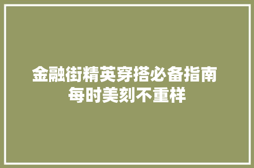 金融街精英穿搭必备指南 每时美刻不重样