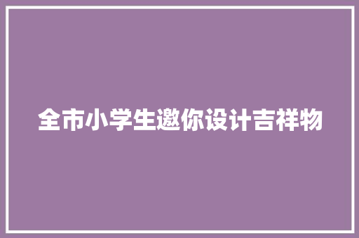 全市小学生邀你设计吉祥物