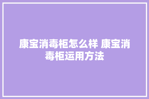 康宝消毒柜怎么样 康宝消毒柜运用方法